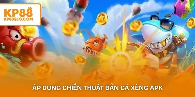 Áp dụng chiến thuật bắn hợp lý khi chơi bắn cá xèng APK