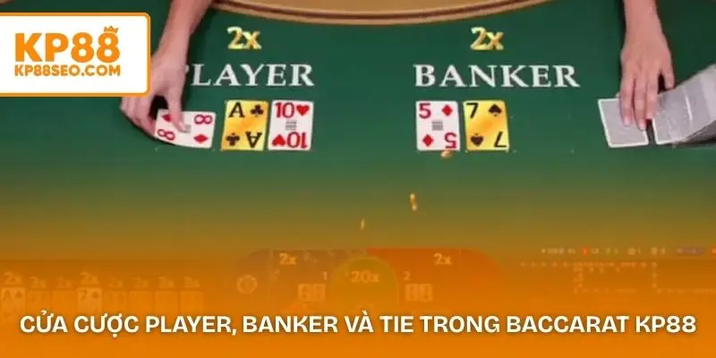 Ba cửa cược Player, Banker và Tie trong Baccarat KP88