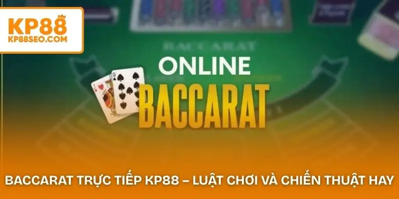 Baccarat Trực Tiếp KP88 – Luật Chơi Và Chiến Thuật Hay