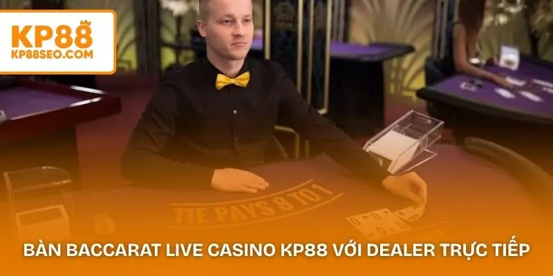 Bàn Baccarat live casino KP88 với dealer chia bài trực tiếp