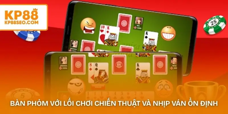 Bàn Phỏm với lối chơi chiến thuật và nhịp ván ổn định