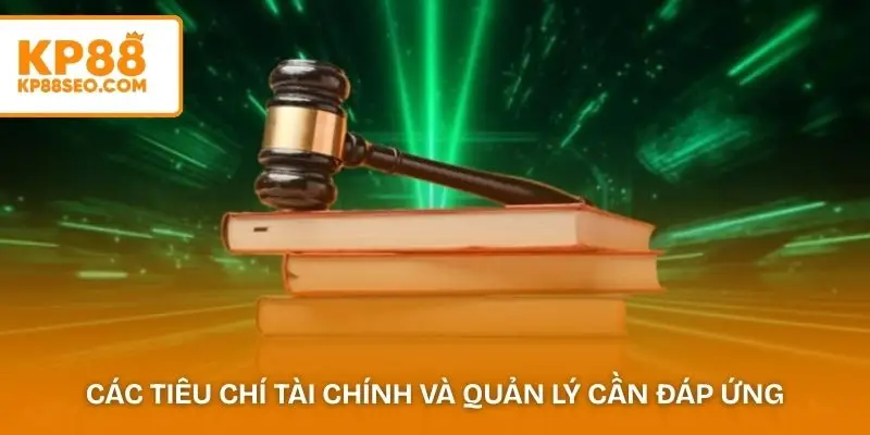 Các tiêu chí tài chính và quản lý cần đáp ứng để nhận giấy phép 