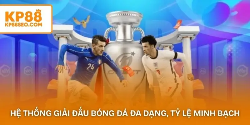 Hệ thống giải đấu bóng đá đa dạng, tỷ lệ minh bạch