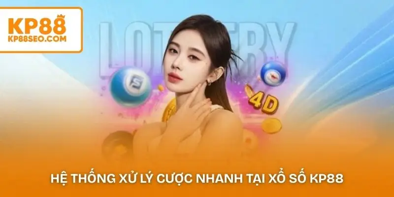 Hệ thống xử lý cược nhanh tại xổ số KP88