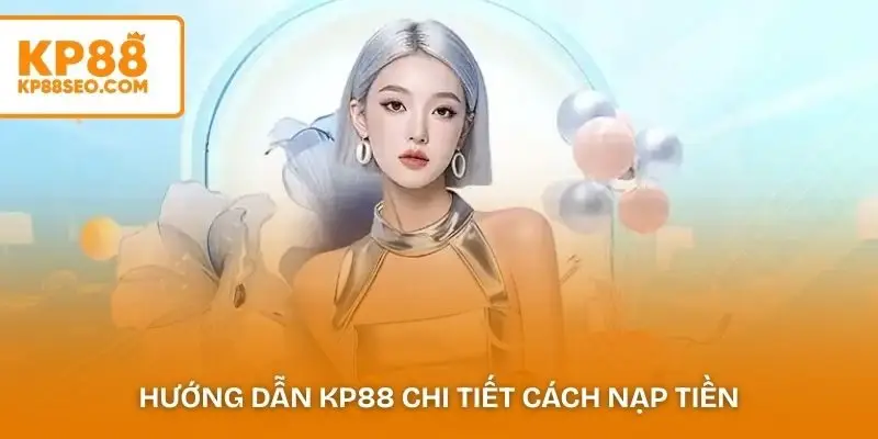 Hướng dẫn KP88 chi tiết cách nạp tiền trên nền tảng