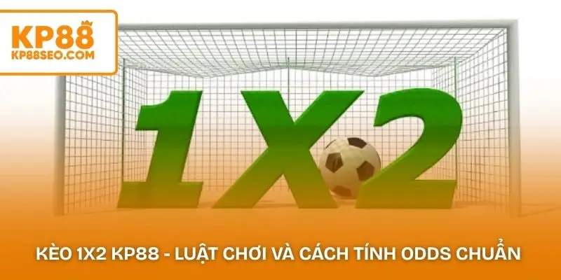 Kèo 1x2 KP88 - Luật Chơi Và Cách Tính Odds Chuẩn