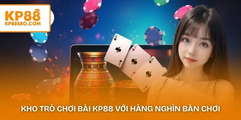Kho trò chơi bài KP88 với hàng nghìn bàn chơi hoạt động mỗi ngày