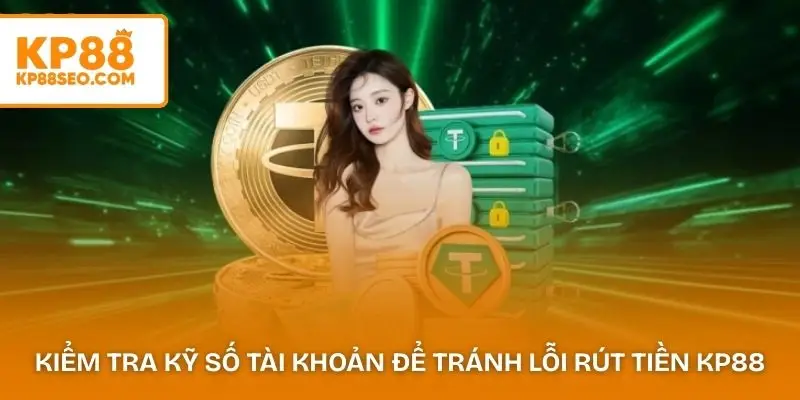 Kiểm tra kỹ số tài khoản để tránh lỗi rút tiền KP88