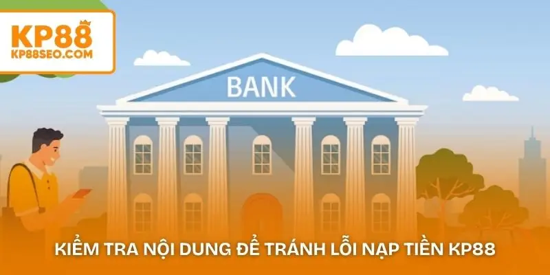 Kiểm tra nội dung chuyển khoản để tránh lỗi nạp tiền KP88