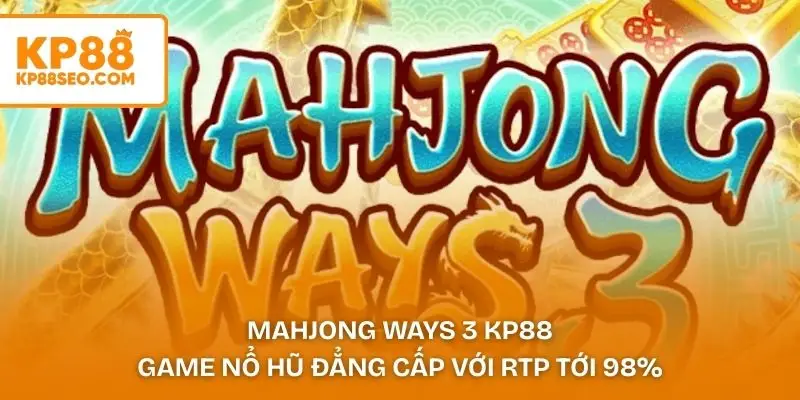 Mahjong Ways 3 KP88 – Game Nổ Hũ Đẳng Cấp Với RTP Tới 98%