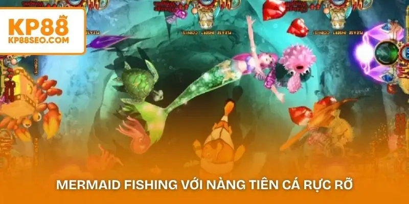 Mermaid Fishing với hình ảnh nàng tiên cá và sinh vật biển rực rỡ