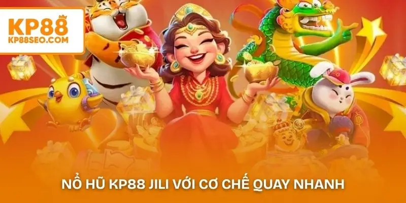 Nổ hũ KP88 JILI với cơ chế quay nhanh và jackpot hấp dẫn