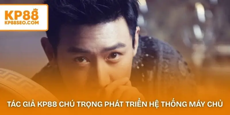 Tác giả KP88 chú trọng phát triển hệ thống máy chủ