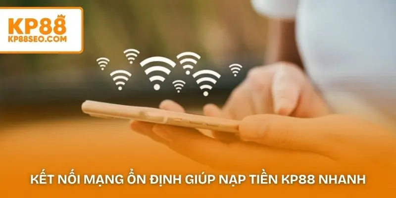 Kết nối mạng ổn định giúp nạp tiền KP88 nhanh