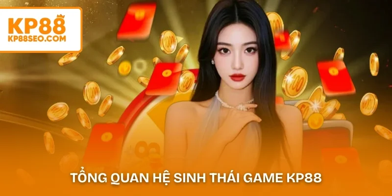 Tổng quan hệ sinh thái game KP88