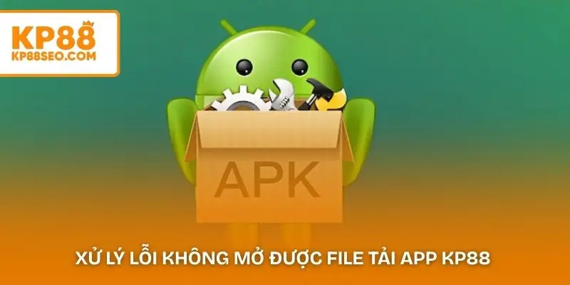 Xử lý lỗi không mở được file tải app KP88 